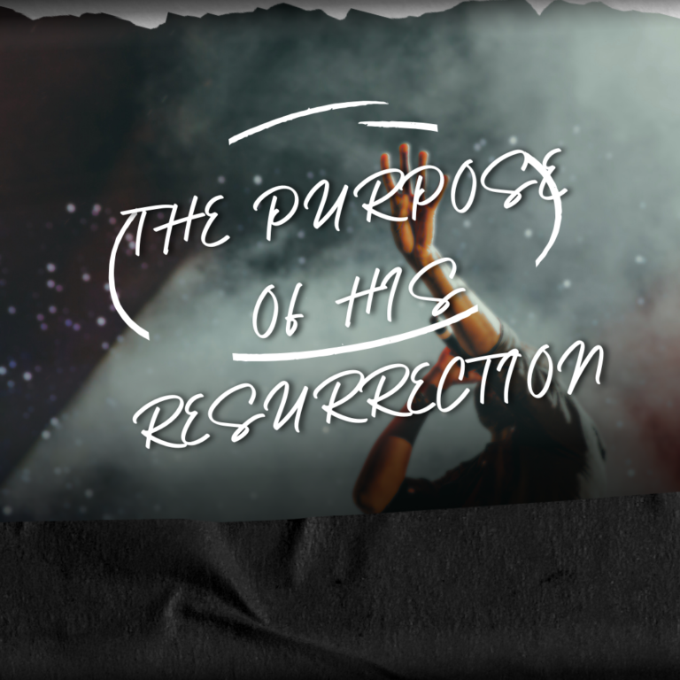 THE PURPOSE OF HIS RESURRECTION